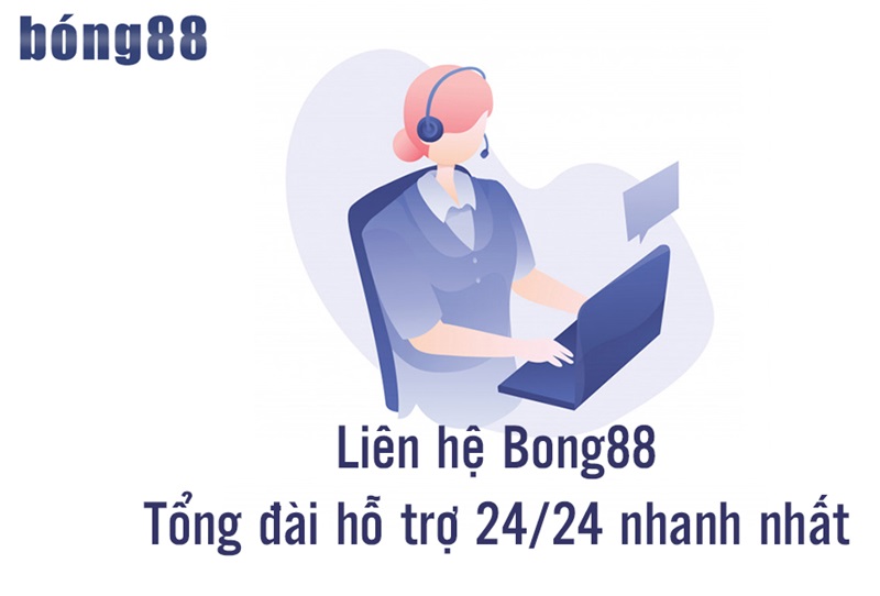 Kênh liên lạc tại Bong88 có nhiều ưu điểm 